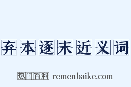 弃本逐末近义词是什么意思的图片